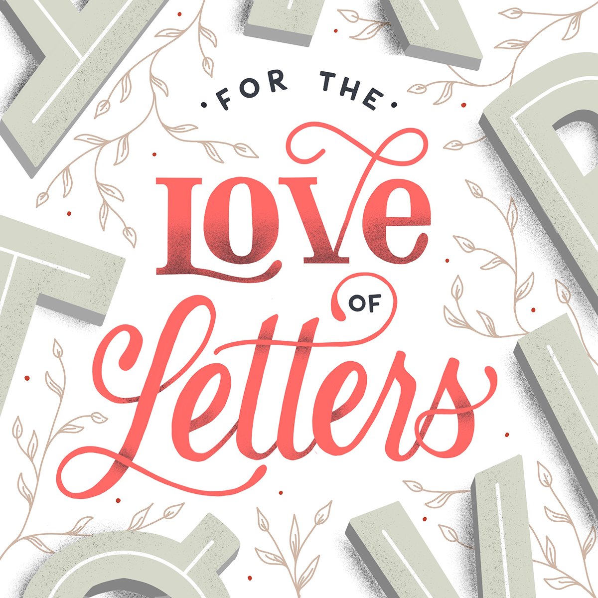 textured custom hand lettering illustration, reads 'for the love of letters' in mixed embellished and modern styles, with vines.